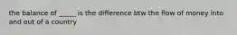 the balance of _____ is the difference btw the flow of money into and out of a country