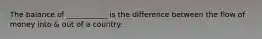 The balance of ___________ is the difference between the flow of money into & out of a country.