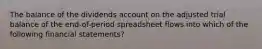 The balance of the dividends account on the adjusted trial balance of the end-of-period spreadsheet flows into which of the following financial statements?