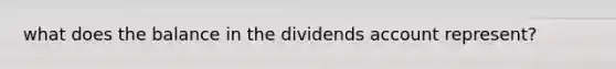 what does the balance in the dividends account represent?