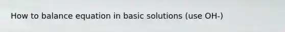 How to balance equation in basic solutions (use OH-)