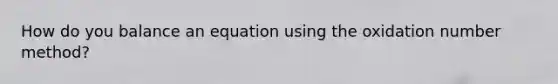 How do you balance an equation using the oxidation number method?