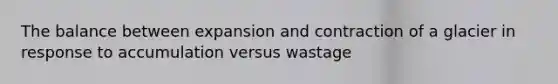 The balance between expansion and contraction of a glacier in response to accumulation versus wastage