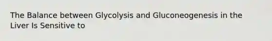 The Balance between Glycolysis and Gluconeogenesis in the Liver Is Sensitive to