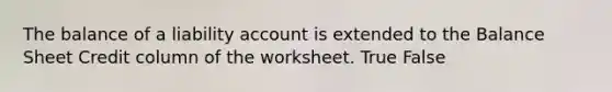 The balance of a liability account is extended to the Balance Sheet Credit column of the worksheet. True False