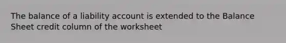 The balance of a liability account is extended to the Balance Sheet credit column of the worksheet