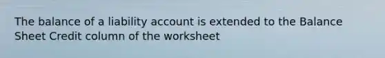 The balance of a liability account is extended to the Balance Sheet Credit column of the worksheet