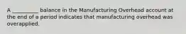 A __________ balance in the Manufacturing Overhead account at the end of a period indicates that manufacturing overhead was overapplied.