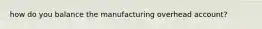 how do you balance the manufacturing overhead account?