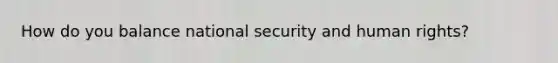 How do you balance national security and human rights?