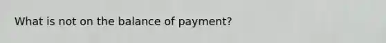 What is not on the balance of payment?