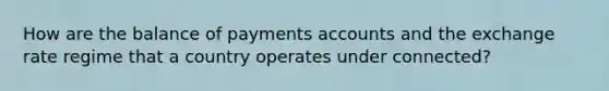 How are the balance of payments accounts and the exchange rate regime that a country operates under connected?