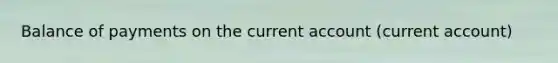 Balance of payments on the current account (current account)