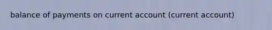 balance of payments on current account (current account)