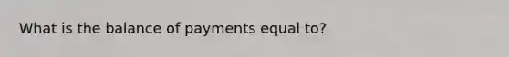 What is the balance of payments equal to?