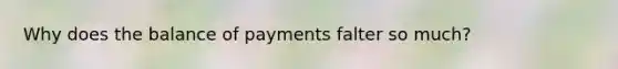 Why does the balance of payments falter so much?