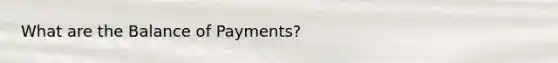 What are the Balance of Payments?