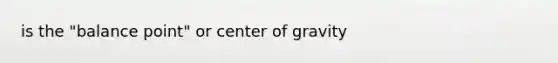 is the "balance point" or center of gravity