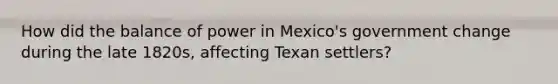 How did the balance of power in Mexico's government change during the late 1820s, affecting Texan settlers?