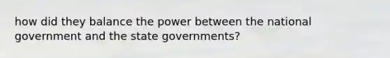 how did they balance the power between the national government and the state governments?