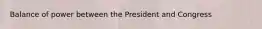 Balance of power between the President and Congress