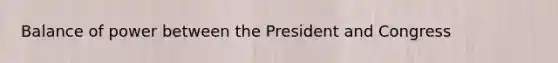 Balance of power between the President and Congress