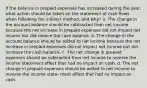 If the balance in prepaid expenses has increased during the year, what action should be taken on the statement of cash flows when following the indirect method, and why? a. The change in the account balance should be subtracted from net income because the net increase in prepaid expenses did not impact net income but did reduce the cash balance. b. The change in the account balance should be added to net income because the net increase in prepaid expenses did not impact net income but did increase the cash balance. c. The net change in prepaid expenses should be subtracted from net income to reverse the income statement effect that had no impact on cash. d. The net change in prepaid expenses should be added to net income to reverse the income state- ment effect that had no impact on cash.