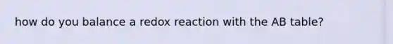 how do you balance a redox reaction with the AB table?