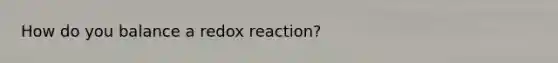 How do you balance a redox reaction?