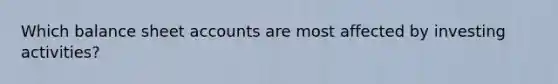 Which balance sheet accounts are most affected by investing activities?