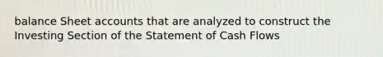 balance Sheet accounts that are analyzed to construct the Investing Section of the Statement of Cash Flows