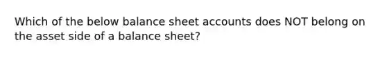 Which of the below balance sheet accounts does NOT belong on the asset side of a balance sheet?