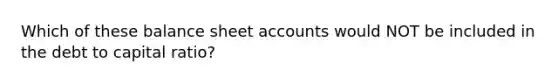 Which of these balance sheet accounts would NOT be included in the debt to capital ratio?