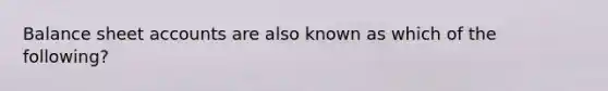 Balance shee<a href='https://www.questionai.com/knowledge/k7x83BRk9p-t-accounts' class='anchor-knowledge'>t accounts</a> are also known as which of the following?