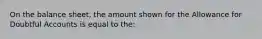 On the balance sheet, the amount shown for the Allowance for Doubtful Accounts is equal to the: