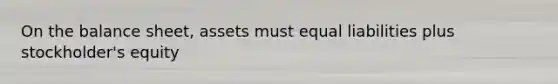 On the balance sheet, assets must equal liabilities plus stockholder's equity