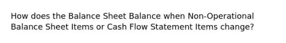 How does the Balance Sheet Balance when Non-Operational Balance Sheet Items or Cash Flow Statement Items change?