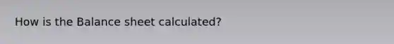 How is the Balance sheet calculated?