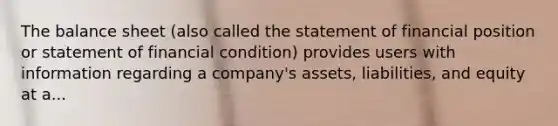 The balance sheet (also called the statement of financial position or statement of financial condition) provides users with information regarding a company's assets, liabilities, and equity at a...