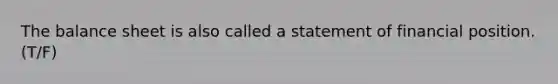 The balance sheet is also called a statement of financial position. (T/F)