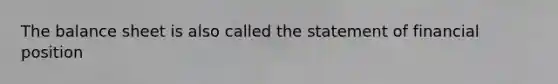The balance sheet is also called the statement of financial position