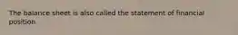 The balance sheet is also called the statement of financial position.