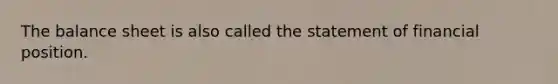 The balance sheet is also called the statement of financial position.