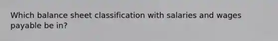 Which balance sheet classification with salaries and wages payable be in?