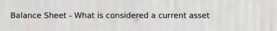 Balance Sheet - What is considered a current asset