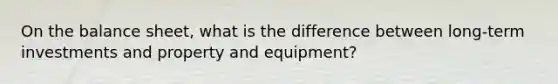 On the balance sheet, what is the difference between long-term investments and property and equipment?