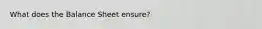 What does the Balance Sheet ensure?