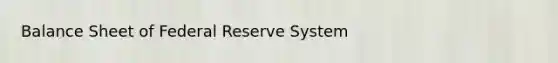 Balance Sheet of Federal Reserve System