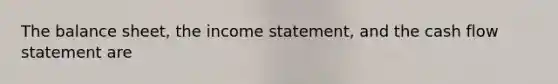 The balance sheet, the income statement, and the cash flow statement are