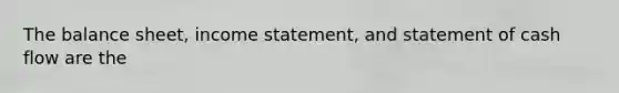 The balance sheet, <a href='https://www.questionai.com/knowledge/kCPMsnOwdm-income-statement' class='anchor-knowledge'>income statement</a>, and statement of cash flow are the